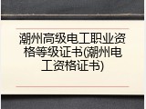 潮州高级电工职业资格等级证书(潮州电工资格证书)