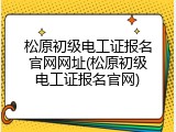 松原初级电工证报名官网网址(松原初级电工证报名官网)