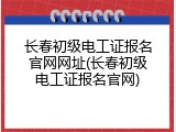 长春初级电工证报名官网网址(长春初级电工证报名官网)