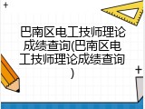 巴南区电工技师理论成绩查询(巴南区电工技师理论成绩查询)