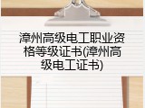 漳州高级电工职业资格等级证书(漳州高级电工证书)