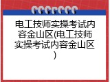 电工技师实操考试内容金山区(电工技师实操考试内容金山区)