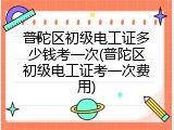 普陀区初级电工证多少钱考一次(普陀区初级电工证考一次费用)