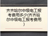 齐齐哈尔中级电工报考费用多少(齐齐哈尔中级电工报考费用)