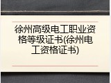 徐州高级电工职业资格等级证书(徐州电工资格证书)