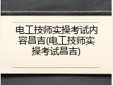 电工技师实操考试内容昌吉(电工技师实操考试昌吉)