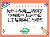 抚州中级电工培训学校有哪些(抚州中级电工培训学校有哪些)
