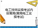 电工技师实操考试内容黄南(黄南电工实操考试)