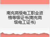 南充高级电工职业资格等级证书(南充高级电工证书)