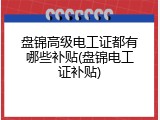 盘锦高级电工证都有哪些补贴(盘锦电工证补贴)