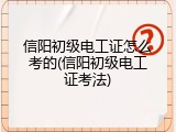 信阳初级电工证怎么考的(信阳初级电工证考法)