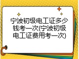 宁波初级电工证多少钱考一次(宁波初级电工证费用考一次)