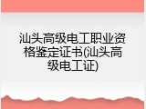 汕头高级电工职业资格鉴定证书(汕头高级电工证)