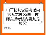 电工技师实操考试内容九龙坡区(电工技师实操考试内容九龙坡区)