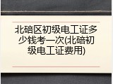 北碚区初级电工证多少钱考一次(北碚初级电工证费用)
