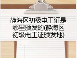 静海区初级电工证是哪里颁发的(静海区初级电工证颁发地)