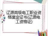 辽源高级电工职业资格鉴定证书(辽源电工资格证)