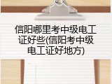信阳哪里考中级电工证好些(信阳考中级电工证好地方)