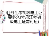 牡丹江考初级电工证要多久(牡丹江考初级电工证需时短)