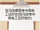 驻马店哪里考中级电工证好些(驻马店考中级电工证好地方)