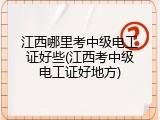 江西哪里考中级电工证好些(江西考中级电工证好地方)