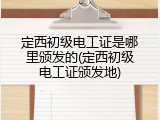 定西初级电工证是哪里颁发的(定西初级电工证颁发地)