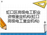 虹口区高级电工职业资格鉴定机构(虹口高级电工鉴定机构)