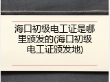 海口初级电工证是哪里颁发的(海口初级电工证颁发地)