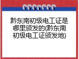 黔东南初级电工证是哪里颁发的(黔东南初级电工证颁发地)