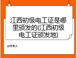 江西初级电工证是哪里颁发的(江西初级电工证颁发地)
