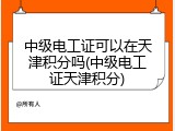 中级电工证可以在天津积分吗(中级电工证天津积分)