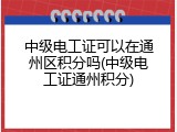 中级电工证可以在通州区积分吗(中级电工证通州积分)