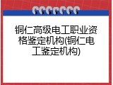 铜仁高级电工职业资格鉴定机构(铜仁电工鉴定机构)