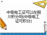 中级电工证可以在铜川积分吗(中级电工证可积分)