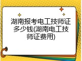 湖南报考电工技师证多少钱(湖南电工技师证费用)