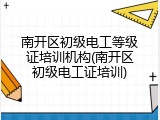 南开区初级电工等级证培训机构(南开区初级电工证培训)