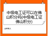 中级电工证可以在佛山积分吗(中级电工证佛山积分)