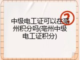 中级电工证可以在亳州积分吗(亳州中级电工证积分)