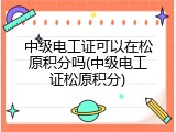 中级电工证可以在松原积分吗(中级电工证松原积分)