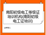 南阳初级电工等级证培训机构(南阳初级电工证培训)