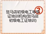 驻马店初级电工等级证培训机构(驻马店初级电工证培训)