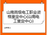 山南高级电工职业资格鉴定中心(山南电工鉴定中心)