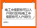 电工中级职称可以入户闵行区吗(电工中级职称可入户闵行)
