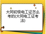 大同初级电工证怎么考的(大同电工证考法)