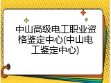 中山高级电工职业资格鉴定中心(中山电工鉴定中心)