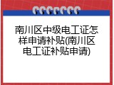 南川区中级电工证怎样申请补贴(南川区电工证补贴申请)