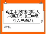 电工中级职称可以入户通辽吗(电工中级可入户通辽)