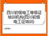 四川初级电工等级证培训机构(四川初级电工证培训)