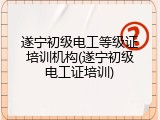 遂宁初级电工等级证培训机构(遂宁初级电工证培训)