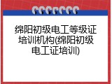 绵阳初级电工等级证培训机构(绵阳初级电工证培训)